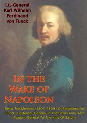 In The Wake Of Napoleon, Being The Memoirs (1807-1809) Of Ferdinand Von Funck,