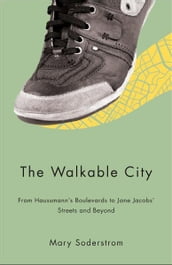 The Walkable City: From Haussman s Boulevards to Jane Jacobs  Streets and Beyond