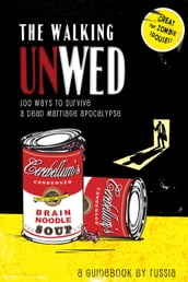The Walking Unwed: 100 Ways to Survive a Dead Marriage Apocalypse