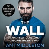 The Wall: The Guide to Help You Smash Self-Doubt and Become the True You