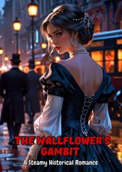 The Wallflower s Gambit: A Steamy Historical Romance