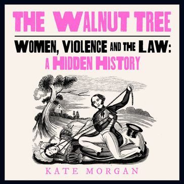 The Walnut Tree: Women, Violence and the Law  A Hidden History - Kate Morgan
