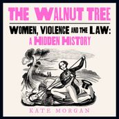 The Walnut Tree: Women, Violence and the Law  A Hidden History