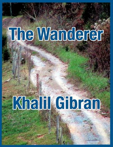 The Wanderer - Kahlil Gibran