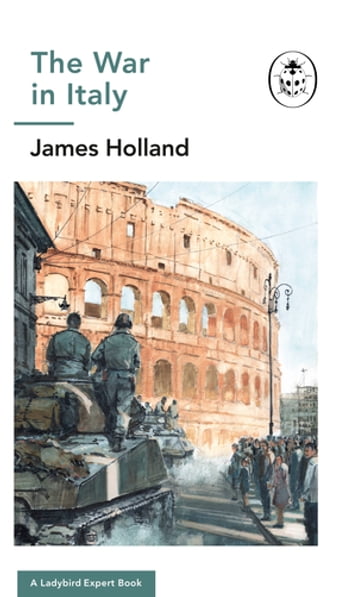 The War in Italy: A Ladybird Expert Book - James Holland - Keith Burns