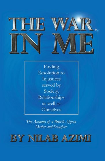 The War in Me: Finding Resolution to Injustices served by Society, Relationships as well as Ourselves - Nilab Azimi