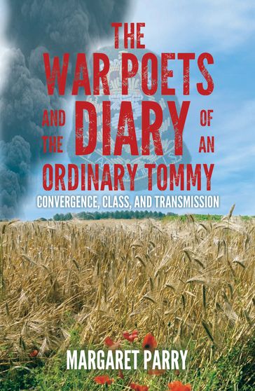 The War Poets and the Diary of an Ordinary Tommy: Convergence, Class and Transmission - Margaret Parry