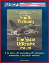 The War in South Vietnam: The Years of the Offensive 1965-1968 - The United States Air Force in Southeast Asia - B-52 Bomber, Deployments and Air Operations, Refinements of Aircraft and Munitions