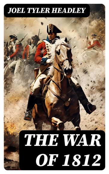The War of 1812 - Joel Tyler Headley