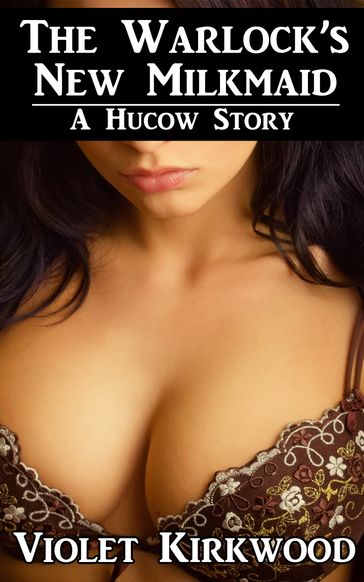 The Warlock's New Milkmaid: A Hucow Story - Violet Kirkwood