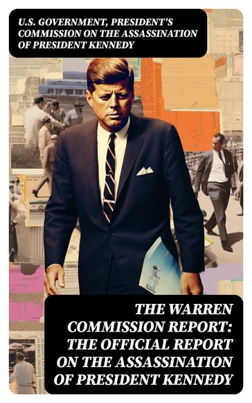 The Warren Commission Report: The Official Report on the Assassination of President Kennedy - U.S. Government - President