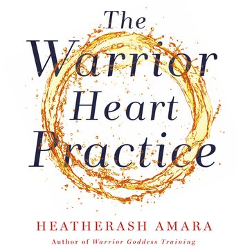 The Warrior Heart Practice - HeatherAsh Amara