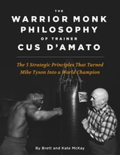 The Warrior Monk Philosophy of Trainer Cus D Amato