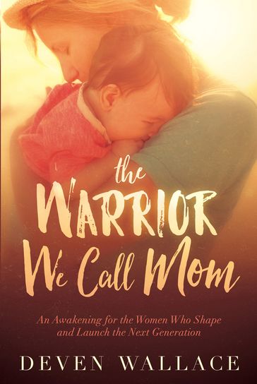 The Warrior We Call Mom - Deven Wallace