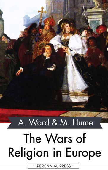 The Wars of Religion in Europe - Adolphus Ward - Martin Hume