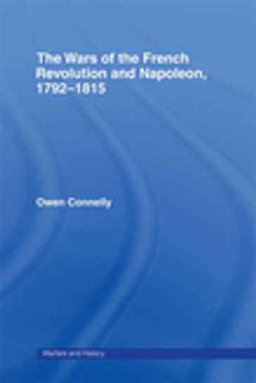 The Wars of the French Revolution and Napoleon, 1792-1815 - Owen Connelly