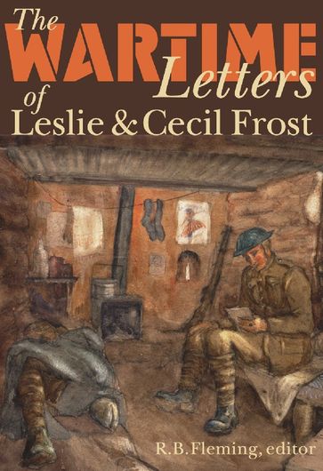 The Wartime Letters of Leslie and Cecil Frost, 1915-1919 - R.B. Fleming