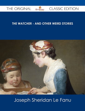 The Watcher - and other weird stories - The Original Classic Edition - Joseph Sheridan Le Fanu