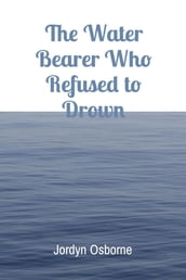 The Water Bearer Who Refused to Drown