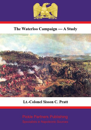 The Waterloo Campaign  A Study [Illustrated Edition] - Lt.-Colonel Sisson C. Pratt (Late R.E.)