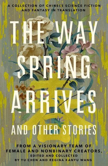 The Way Spring Arrives and Other Stories - Yu Chen - Regina Kanyu Wang