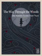 The Way Through the Woods One Hundred Classic Fairy Tales