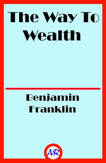 The Way To Wealth (Illustrated) - Benjamin Franklin