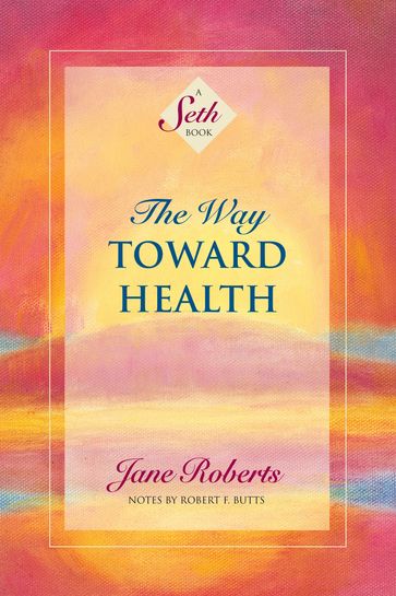 The Way Toward Health - Jane Roberts - Foreword - Epilogue by Robert F. Butts