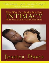 The Way You Make Me Feel: Intimacy With God and My God Given Mate