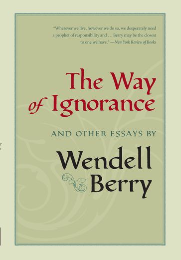 The Way of Ignorance - Wendell Berry