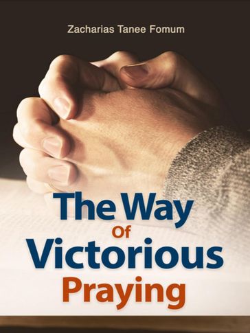 The Way of Victorious Praying - Zacharias Tanee Fomum