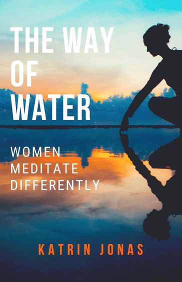 "The Way of Water. Women Meditate Differently" - Katrin Jonas
