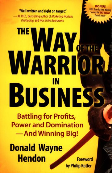 The Way of the Warrior in Business: Battling for Profits, Power, and Domination - And Winning Big! - Donald Wayne Hendon