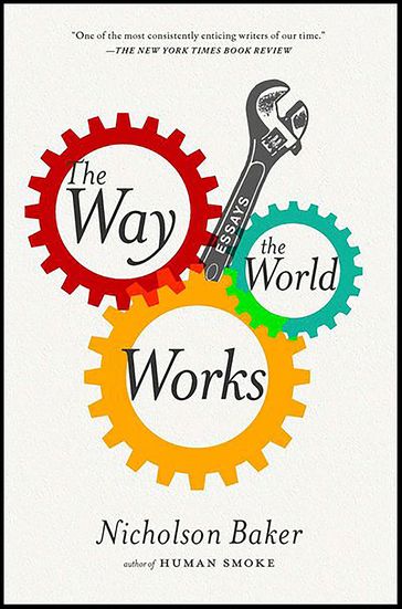 The Way the World Works - Nicholson Baker
