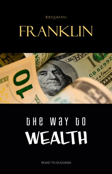 The Way to Wealth: Ben Franklin on Money and Success - Benjamin Franklin