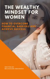 The Wealthy Mindset for Women - How to Overcome Financial Barriers and Achieve Success