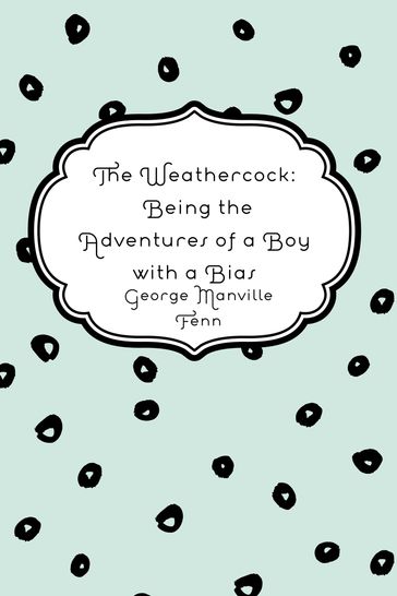 The Weathercock: Being the Adventures of a Boy with a Bias - George Manville Fenn