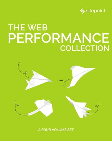 The Web Performance Collection - Ahmed Bouchefra - Bruno Skvorc - Christopher Pitt - Claudio Ribeiro - Craig Buckler - Daniel Berman - James Hayden - Ivan Curic - Maria Antonietta Perna - Reza Lavaryan - Tonino Jankov - Zoran Antolovic