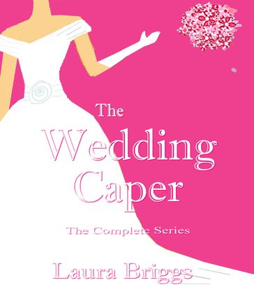 The Wedding Caper (The Complete Series) - Laura Briggs