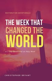 The Week That Changed the World: A 7-Day Devotional