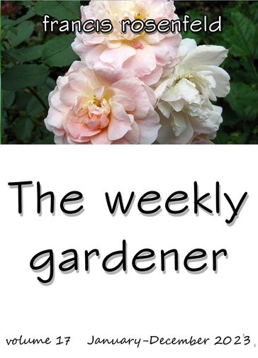 The Weekly Gardener Volume 17: January to December 2023 - Francis Rosenfeld