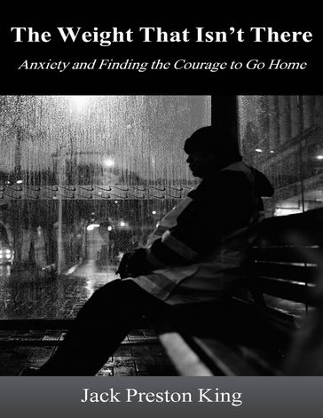 The Weight That Isn't There: Anxiety and Finding the Courage to Be - Jack Preston King