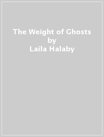The Weight of Ghosts - Laila Halaby