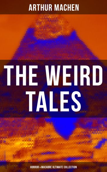 The Weird Tales - Horror & Macabre Ultimate Collection - Arthur Machen