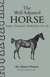 The Well Adjusted Horse: Equine Chiropractic Methods You Can Do