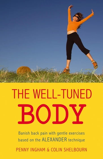 The Well-Tuned Body: Banish Back Pain With Gentle Exercises Based on the Alexander Technique - Penny Ingham