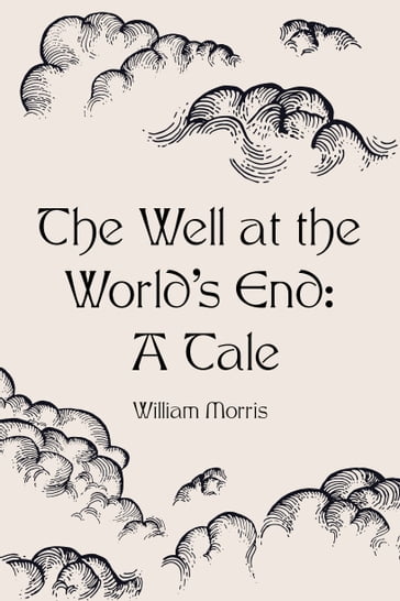 The Well at the World's End: A Tale - William Morris
