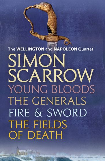 The Wellington and Napoleon Quartet: Young Bloods, The Generals, Fire and Sword, Fields of Death - Simon Scarrow