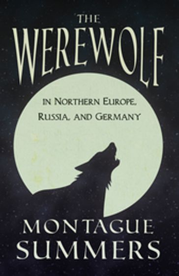 The Werewolf In Northern Europe, Russia, and Germany (Fantasy and Horror Classics) - Montague Summers