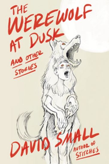 The Werewolf at Dusk: And Other Stories - David Small